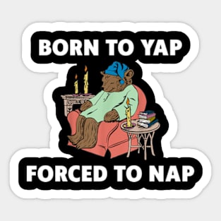 Born To Yap Forced To Nap Sticker